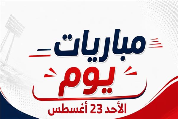 موعد مباريات يوم الأحد 23 أغسطس 2026| إنفوجراف